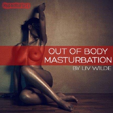 Liv Wilde - Out of Body Masturbation Experience (Tease and Denial Hypnosis MP3)