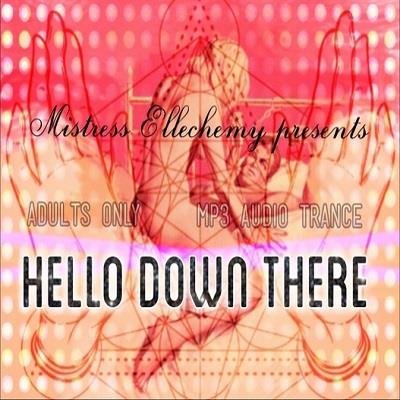 Mistress Ellechemy - HELLO DOWN THERE  - Femdom MP3